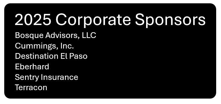 2025 Corporate Sponsors. Bosque Advisors, LLC. Cummins, Inc.. Destination El Paso. Eberhard. Sentry Insurance. Terracon.